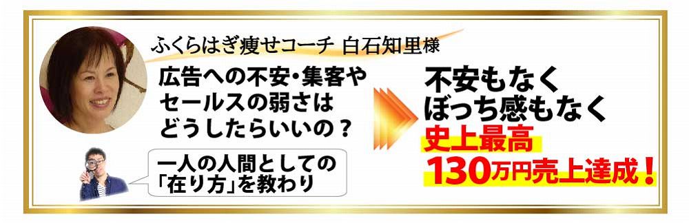 ふくらはぎ痩せコーチ白石知里様 広告への不安・集客やセールスの弱さはどうしたらいいの？一人の人間としての「在り方」を教わり不安もなくぼっち感もなく史上最高１３０万円売上達成！