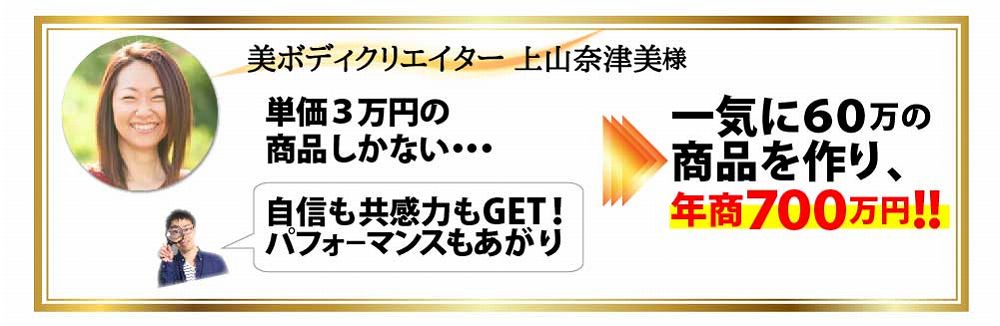 美ボディクリエイター 上山奈津美様 単価３万円の商品しかない・・・ 自信も共感力もGET！パフォーマンスもあがり一気に６０万の商品を作り、年商７００万円！！