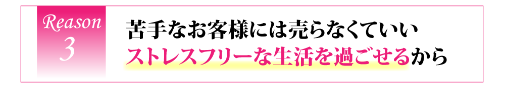 苦手なお客様には売らなくていいストレスフリーな生活を過ごせるから